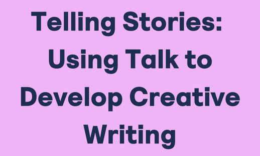 Telling Stories: Using Talk to Develop Creative Writing