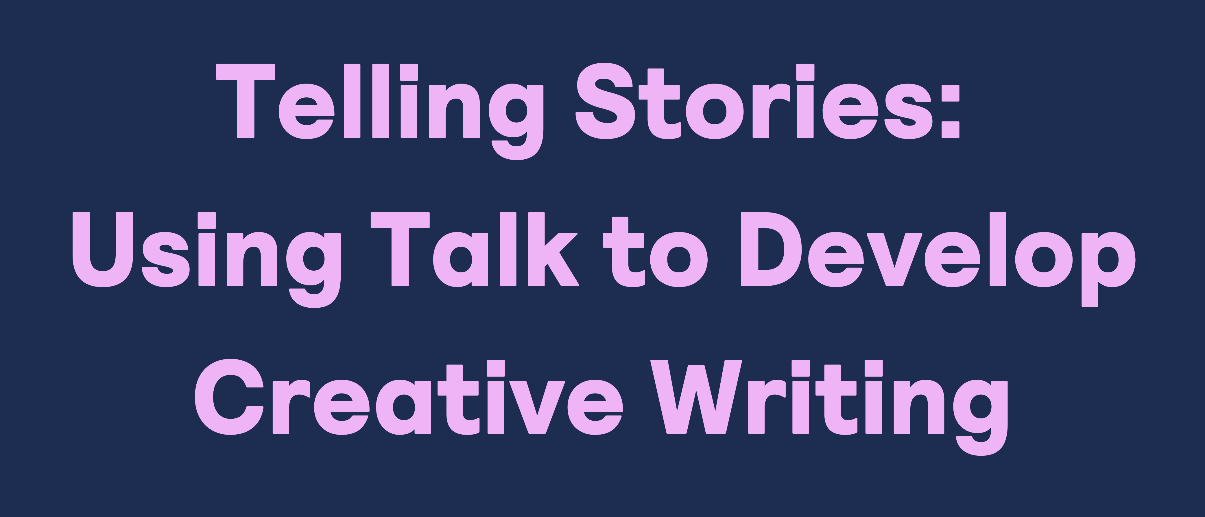 Telling Stories: Using Talk to Develop Creative Writing banner