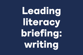 Leading literacy briefing: writing