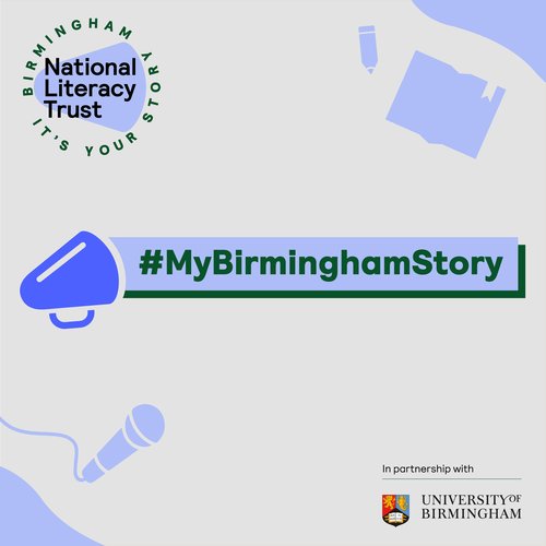 National Literacy Trust in Birmingham top left with #MyBirminghamStory centre and megaphone in purple to the left. Graphics of a microphone and open book with pencil both bottom left and top right respectively. In bottom left and top right corners is a purple graphic corner. Bottom right reads &#x27;in partnership with&#x27; followed by the University of Birmingham logo under a break line.